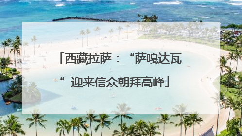 西藏拉萨：“萨嘎达瓦”迎来信众朝拜高峰