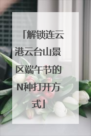 解锁连云港云台山景区端午节的N种打开方式