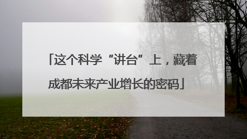 这个科学“讲台”上，藏着成都未来产业增长的密码