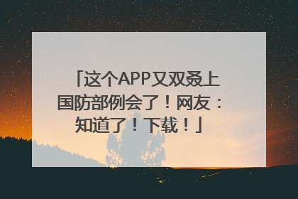 这个APP又双叒上国防部例会了！网友：知道了！下载！