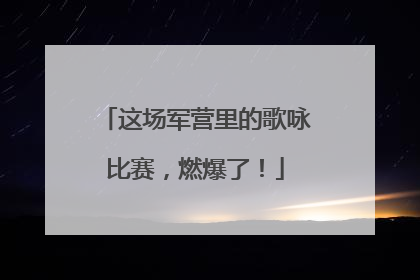 这场军营里的歌咏比赛，燃爆了！