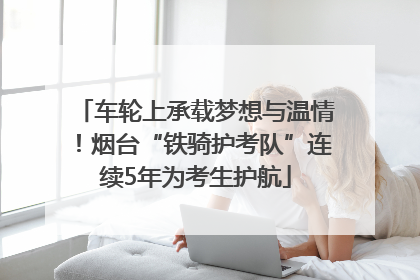 车轮上承载梦想与温情！烟台“铁骑护考队”连续5年为考生护航