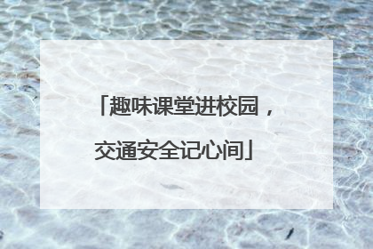 趣味课堂进校园，交通安全记心间