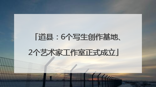 道县：6个写生创作基地、2个艺术家工作室正式成立