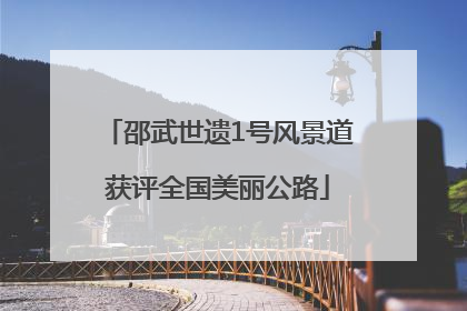 邵武世遗1号风景道获评全国美丽公路
