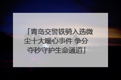 青岛交警铁骑入选微尘十大暖心事件 争分夺秒守护生命通道