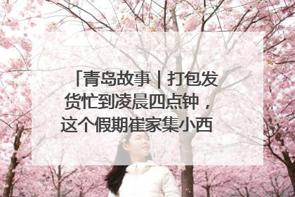 青岛故事｜打包发货忙到凌晨四点钟，这个假期崔家集小西红柿加倍“受宠”