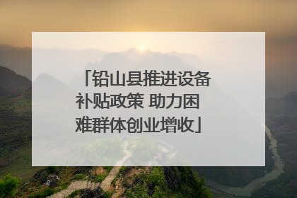 铅山县推进设备补贴政策 助力困难群体创业增收