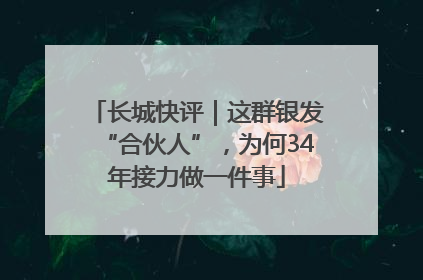 长城快评｜这群银发“合伙人”，为何34年接力做一件事