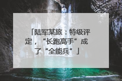 陆军某旅：特级评定，“长跑高手”成了“全能兵”