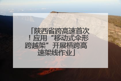 陕西省跨高速首次！应用“移动式伞形跨越架”开展横跨高速架线作业