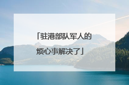 驻港部队军人的烦心事解决了
