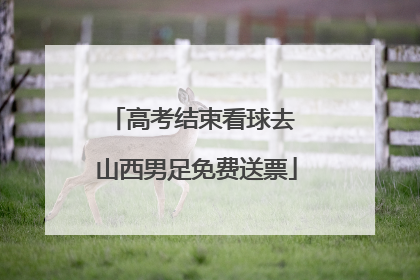 高考结束看球去 山西男足免费送票