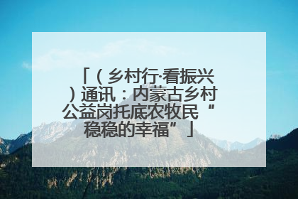 （乡村行·看振兴）通讯：内蒙古乡村公益岗托底农牧民“稳稳的幸福”