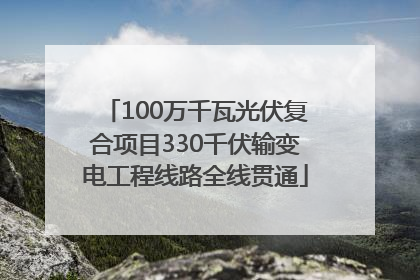 100万千瓦光伏复合项目330千伏输变电工程线路全线贯通