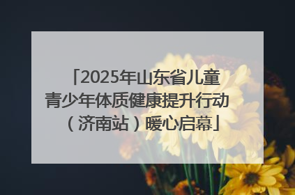 2025年山东省儿童青少年体质健康提升行动（济南站）暖心启幕