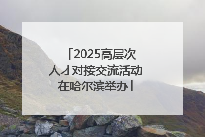 2025高层次人才对接交流活动在哈尔滨举办