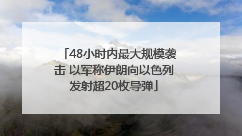 48小时内最大规模袭击 以军称伊朗向以色列发射超20枚导弹