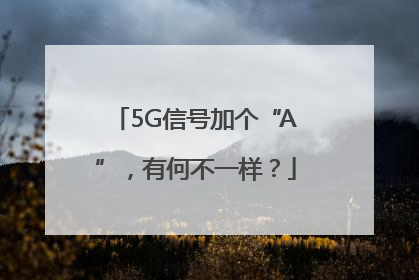 5G信号加个“A”，有何不一样？