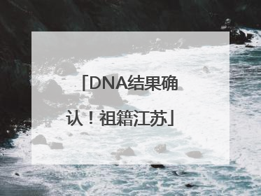 DNA结果确认！祖籍江苏