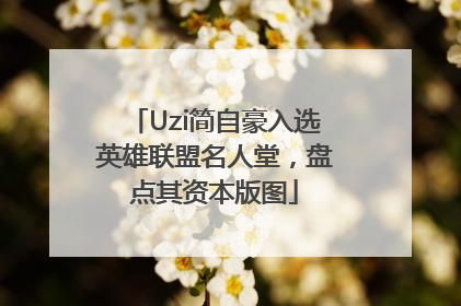 Uzi简自豪入选英雄联盟名人堂，盘点其资本版图